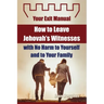 How to Leave Jehovah's Witnesses with No Harm to Yourself and to Your Family - Your Exit Manual