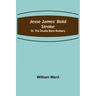 Jesse James' Bold Stroke; Or, The Double Bank Robbery