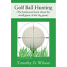 Golf Ball Hunting (The bathroom book about the small game of the big game)