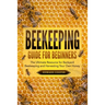 Beekeeping Guide for Beginners: The Ultimate Resource for Backyard Beekeeping and Harvesting Your Own Honey