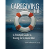 Caregiving 101: A Practical Guide to Caring for a Loved One