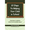 8 Steps to Helping Your Child in School: The Parents? Guide to Working with Their Child at Home: Strategies to Improve Your Child's Academic Skills