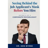 Seeing Behind the Job Applicant's Mask Before You Hire: Secrets of a Corporate Psychologist