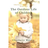 The Outdoor Life of Children: The Importance of Nature Study and Outside Activities