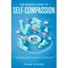 The Mindful Path to Self-Compassion: Discover How to Positively Embrace Your Negative Emotions with Self-Awareness and Self-Acceptance, Even if You're