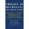 Urology at Michigan: The Origin Story: Emergence of a Medical Subspecialty and Its Deployment at University of Michigan