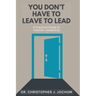 You Don't Have to Leave to Lead: A Practical Guide to Teacher Leadership