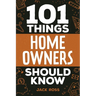 101 Things Home Owners Should Know: Expert Advice for Buying, Maintaining, and Improving Your Home