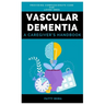 Vascular Dementia: A Caregiver's Handbook: Providing Compassionate Care for Loved Ones