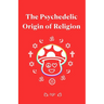 The Psychedelic Origin of Religion