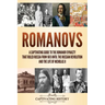 Romanovs: A Captivating Guide to the Romanov Dynasty that Ruled Russia From 1613 Until the Russian Revolution and the Life of Nicholas II