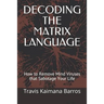 Decoding the Matrix Language: How to Remove Mind Viruses that Sabotage Your Life