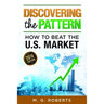 Discovering the Pattern - How to Beat the Market 2018 Edition Full Color