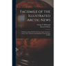 Facsimile of the Illustrated Arctic News [microform]: Published on Board H.M.S. Resolute; Captn. Horatio T. Austin, C.B., in Search of the Expedition