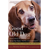Good Old Dog: Expert Advice for Keeping Your Aging Dog Happy, Healthy, and Comfortable