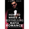 How to Write A Bestselling Mafia Romance: Master Writing Dark Mafia Romance Novels