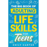 The Big Book of Adulting Life Skills for Teens: A Complete Guide to All the Crucial Life Skills They Don't Teach You in School for Teenagers