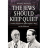 The Jews Should Keep Quiet: Franklin D. Roosevelt, Rabbi Stephen S. Wise, and the Holocaust