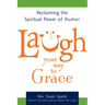 Laugh Your Way to Grace: Reclaiming the Spiritual Power of Humor