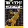 The Keeper: The Unguarded Story of Tim Howard Young Readers' Edition