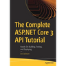 The Complete ASP.NET Core 3 API Tutorial: Hands-On Building, Testing, and Deploying