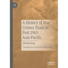 A History of War Crimes Trials in Post 1945 Asia-Pacific