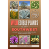 Wild Edible Plants of the Southwest: Locate, Identify, Store, and Prepare Your Foraged Finds