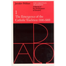 The Christian Tradition: A History of the Development of Doctrine, Volume 1: The Emergence of the Catholic Tradition (100-600) Volume 1