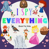I Spy Everything; Book For kids: A BOOK OF PICTURE RIDDLES, I SPY WITH MY LITTLE EYE IS A A FUN GUESSING GAME BOOK FOR 2-5 YEAR OLDS, A BEST GIFTS FOR