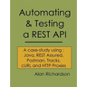 Automating and Testing a REST API: A Case Study in API testing using: Java, REST Assured, Postman, Tracks, cURL and HTTP Proxies