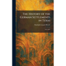 The History of the German Settlements in Texas: 1831-1861