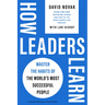 How Leaders Learn: Master the Habits of the World's Most Successful People