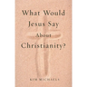 What Would Jesus Say about Christianity?