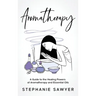 Aromatherapy: A Guide to the Healing Powers of Aromatherapy and Essential Oils