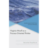 Virginia Woolf as a Process-Oriented Thinker: Parallels Between Woolf's Fiction and Process Philosophy