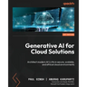 Generative AI for Cloud Solutions: Architect modern AI LLMs in secure, scalable, and ethical cloud environments