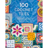 100 Crochet Tiles: Charts and Patterns for Crochet Motifs Inspired by Decorative Tiles