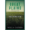 The Great Plains Collection - Three Volumes in One;O Pioneers!, The Song of the Lark, & My Ántonia