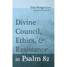 Divine Council, Ethics, and Resistance in Psalm 82