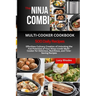 The Ninja Combi Multi-Cooker Cookbook: Effortless Culinary Creation of Unlocking the Full Potential of Your Ninja Combi Multi-Cooker for Delicious, Nu