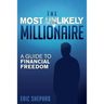 The Most Unlikely Millionaire: A Guide to Financial Freedom