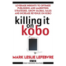 Killing It On Kobo: Leverage Insights to Optimize Publishing and Marketing Strategies, Grow Your Global Sales and Increase Revenue on Kobo