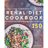 The Complete Renal Diet Cookbook: 150 Delicious Renal Diet Recipes To Keep Your Kidneys Healthy