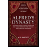 Alfred's Dynasty: How an Anglo-Saxon King and His Family Defeated the Vikings and Created England