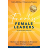 Fearless Female Leaders: Stories and Strategies to Empower More Women to Lead