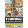 A New Life In France: A Guide to Relocating from the US