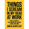 Things I Scream In My Head At Work: How to Survive a Toxic Workplace Without Losing Your Mind