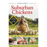 Suburban Chickens: Raising Your Flock on Less Than One Acre