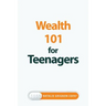 Wealth 101 for Teenagers