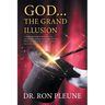 God...the Grand Illusion: A Study and Guide of authentic facts regarding the extraterrestrial influence and Hebrew acceptance in creating ... Go